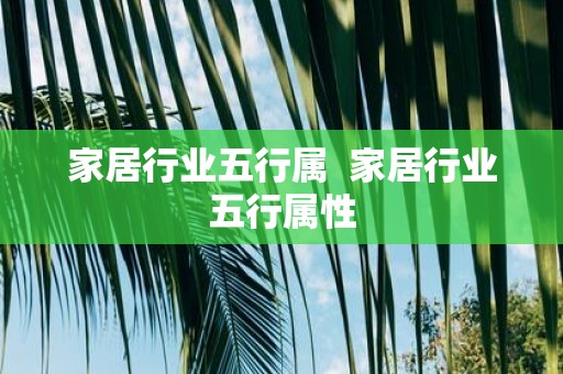 家居行业五行属 家居行业五行属性
