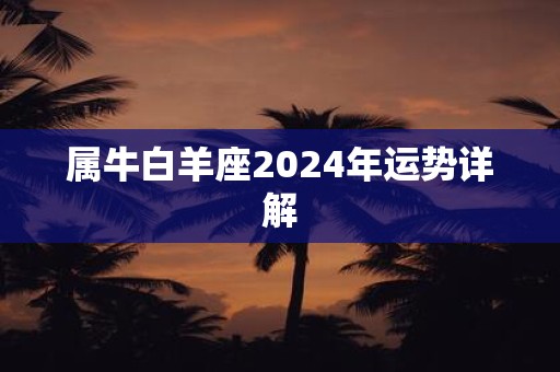 属牛白羊座2025年运势详解