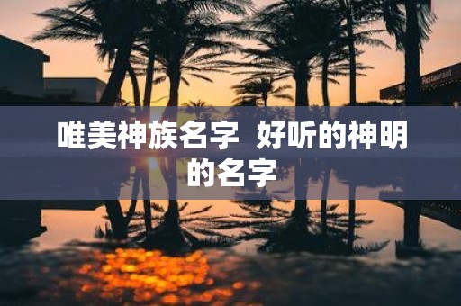 唯美神族名字 好听的神明的名字