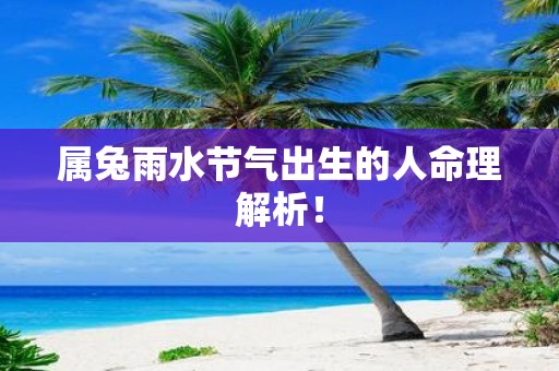属兔雨水节气出生的人命理解析！