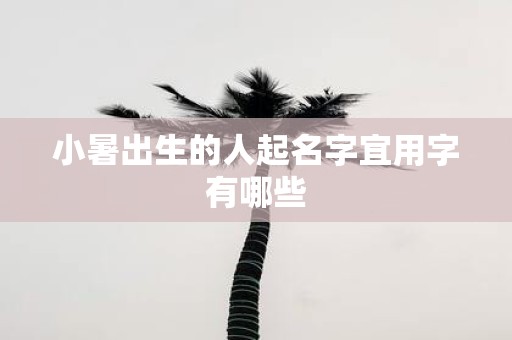 小暑出生的人起名字宜用字有哪些