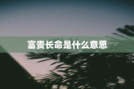 富贵长命是什么意思