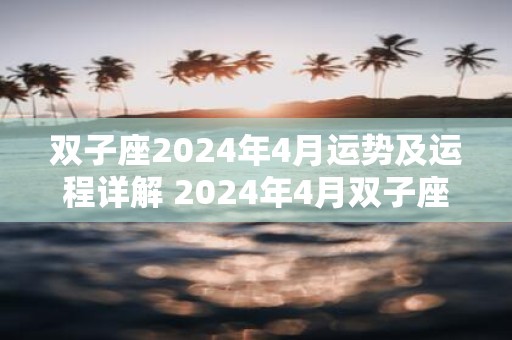 双子座2025年4月运势及运程详解 2025年4月双子座运势