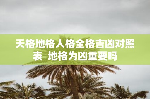 天格地格人格全格吉凶对照表 地格为凶重要吗