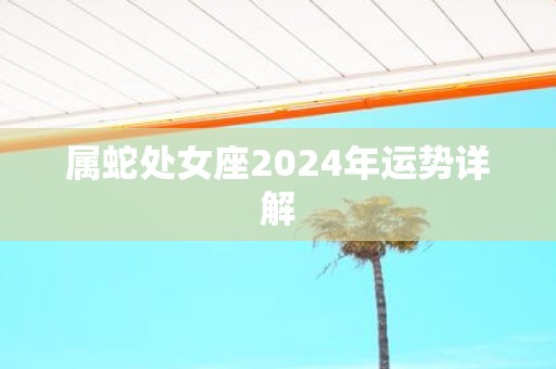 属蛇处女座2025年运势详解
