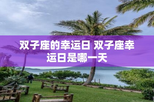 双子座的幸运日 双子座幸运日是哪一天
