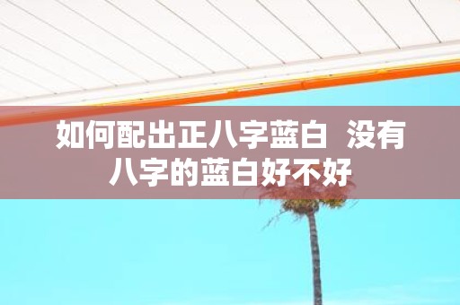如何配出正八字蓝白 没有八字的蓝白好不好