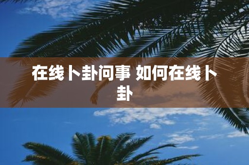 在线卜卦问事 如何在线卜卦