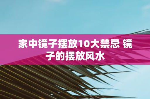 家中镜子摆放10大禁忌 镜子的摆放风水