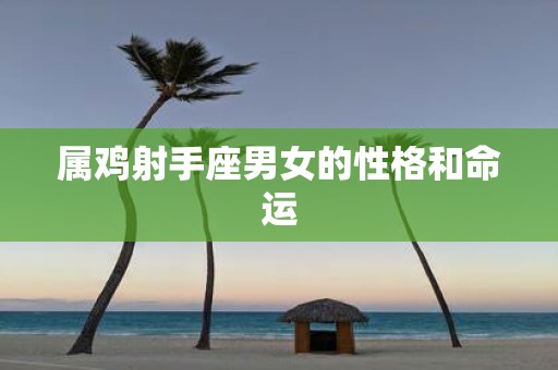 属鸡射手座男女的性格和命运