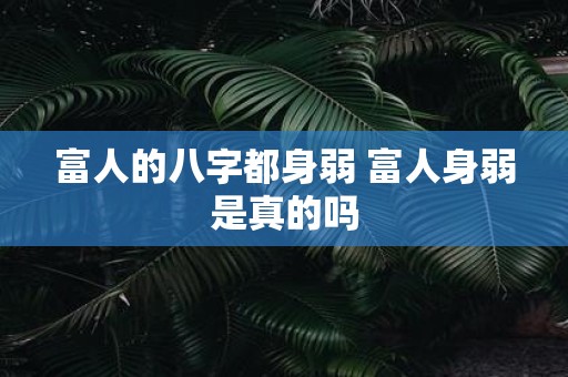 富人的八字都身弱 富人身弱是真的吗