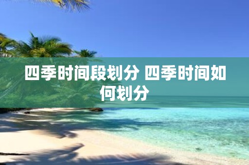 四季时间段划分 四季时间如何划分
