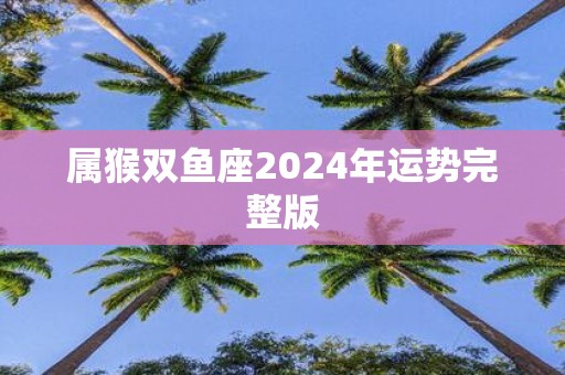 属猴双鱼座2025年运势完整版