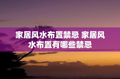 家居风水布置禁忌 家居风水布置有哪些禁忌