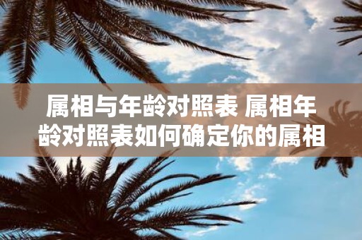 属相与年龄对照表 属相年龄对照表如何确定你的属相
