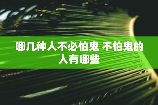 哪几种人不必怕鬼 不怕鬼的人有哪些