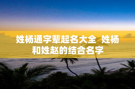 姓杨通字辈起名大全 姓杨和姓赵的结合名字