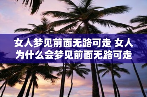 女人梦见前面无路可走 女人为什么会梦见前面无路可走