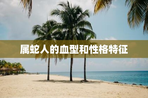 属蛇人的血型和性格特征