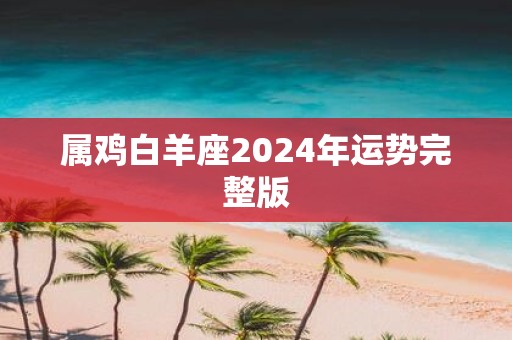 属鸡白羊座2025年运势完整版