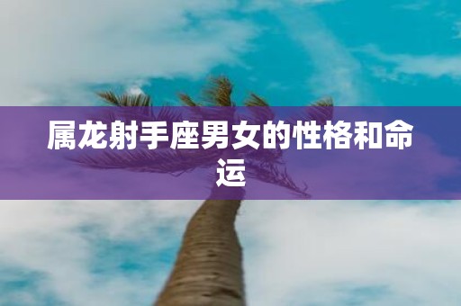 属龙射手座男女的性格和命运