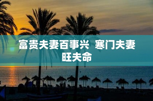 富贵夫妻百事兴 寒门夫妻旺夫命