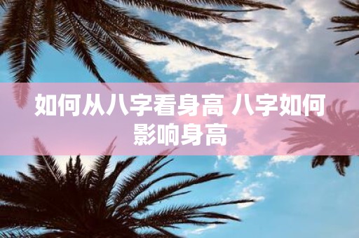 如何从八字看身高 八字如何影响身高