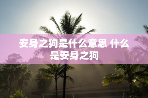 安身之狗是什么意思 什么是安身之狗