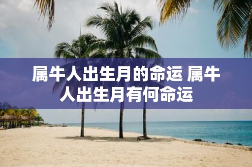 属牛人出生月的命运 属牛人出生月有何命运