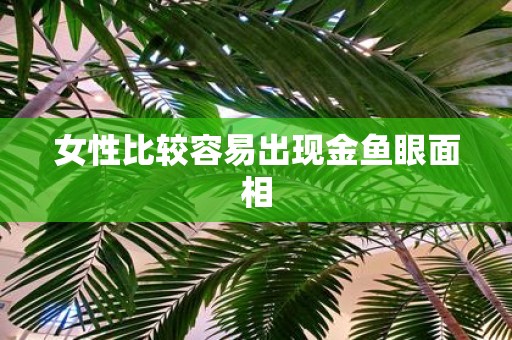 女性比较容易出现金鱼眼面相