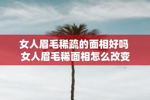 女人眉毛稀疏的面相好吗 女人眉毛稀面相怎么改变