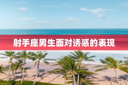 射手座男生面对诱惑的表现