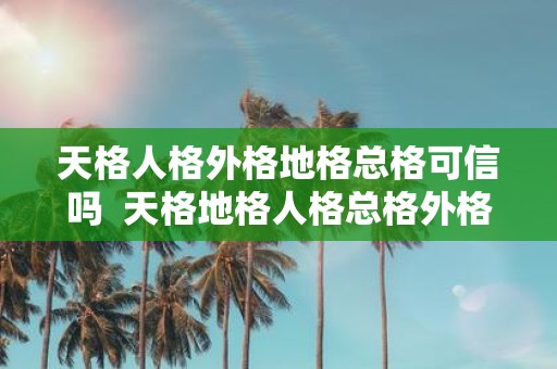 天格人格外格地格总格可信吗 天格地格人格总格外格怎样计算的