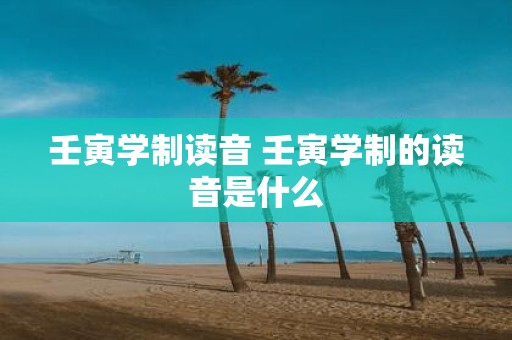壬寅学制读音 壬寅学制的读音是什么