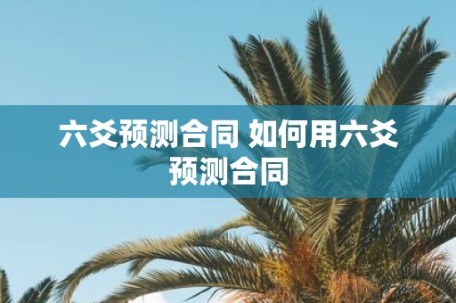 六爻预测合同 如何用六爻预测合同