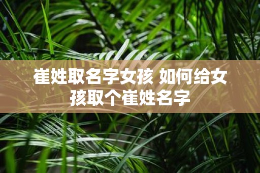 崔姓取名字女孩 如何给女孩取个崔姓名字