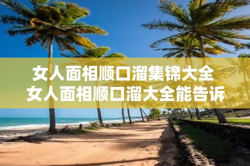 女人面相顺口溜集锦大全 女人面相顺口溜大全能告诉你什么