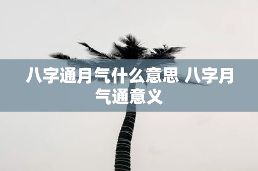 八字通月气什么意思 八字月气通意义