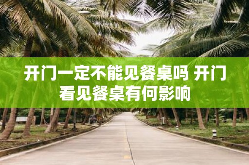 开门一定不能见餐桌吗 开门看见餐桌有何影响