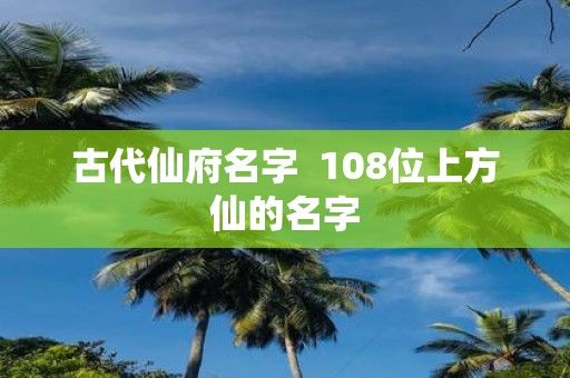 古代仙府名字 108位上方仙的名字