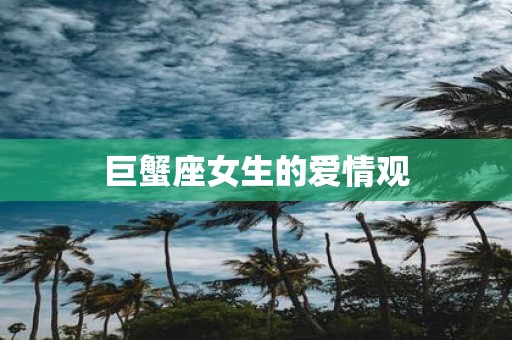 巨蟹座女生的爱情观