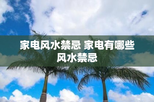 家电风水禁忌 家电有哪些风水禁忌