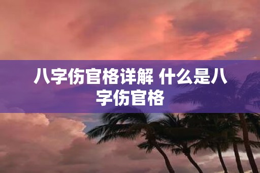 八字伤官格详解 什么是八字伤官格