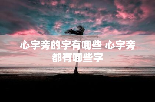 心字旁的字有哪些 心字旁都有哪些字