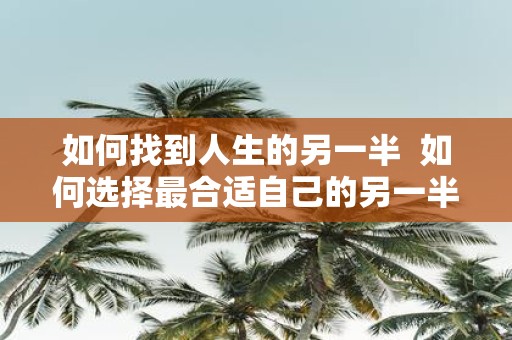 如何找到人生的另一半 如何选择最合适自己的另一半