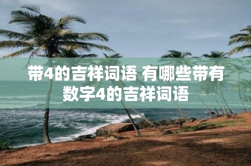 带4的吉祥词语 有哪些带有数字4的吉祥词语