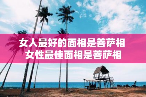 女人最好的面相是菩萨相 女性最佳面相是菩萨相