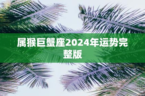 属猴巨蟹座2025年运势完整版