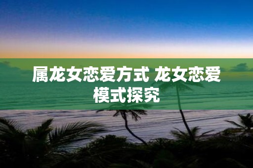 属龙女恋爱方式 龙女恋爱模式探究
