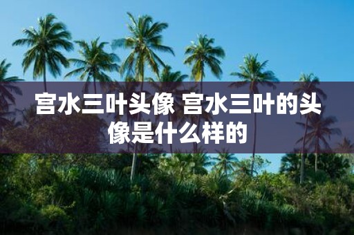 宫水三叶头像 宫水三叶的头像是什么样的